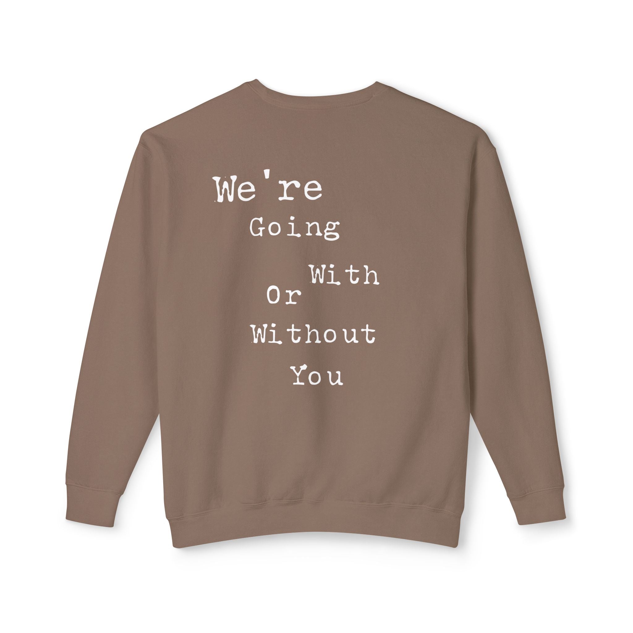“We’re Going With or Without You” Motivational Pullover – Unisex Lightweight Crewneck Sweatshirt"