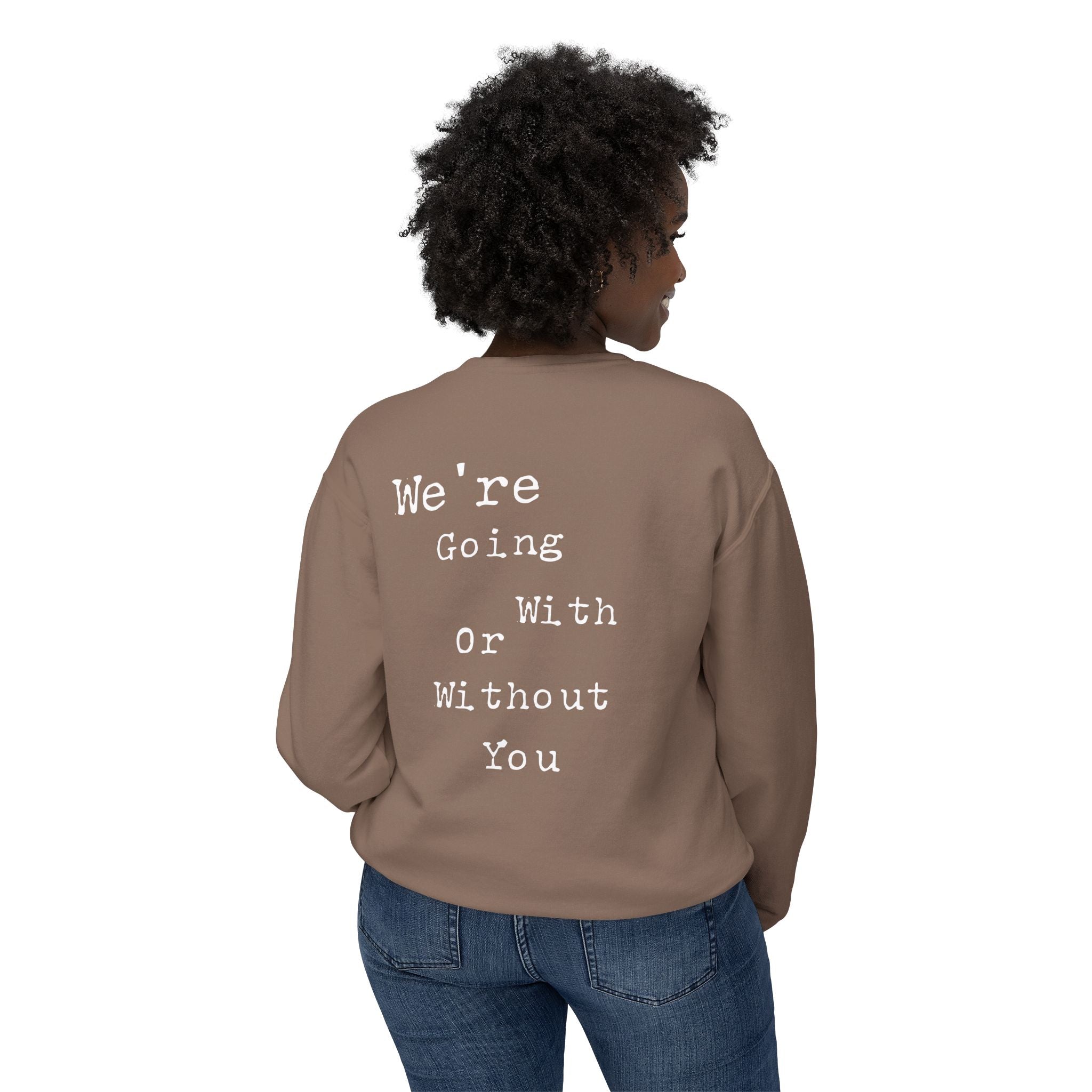 “We’re Going With or Without You” Motivational Pullover – Unisex Lightweight Crewneck Sweatshirt"