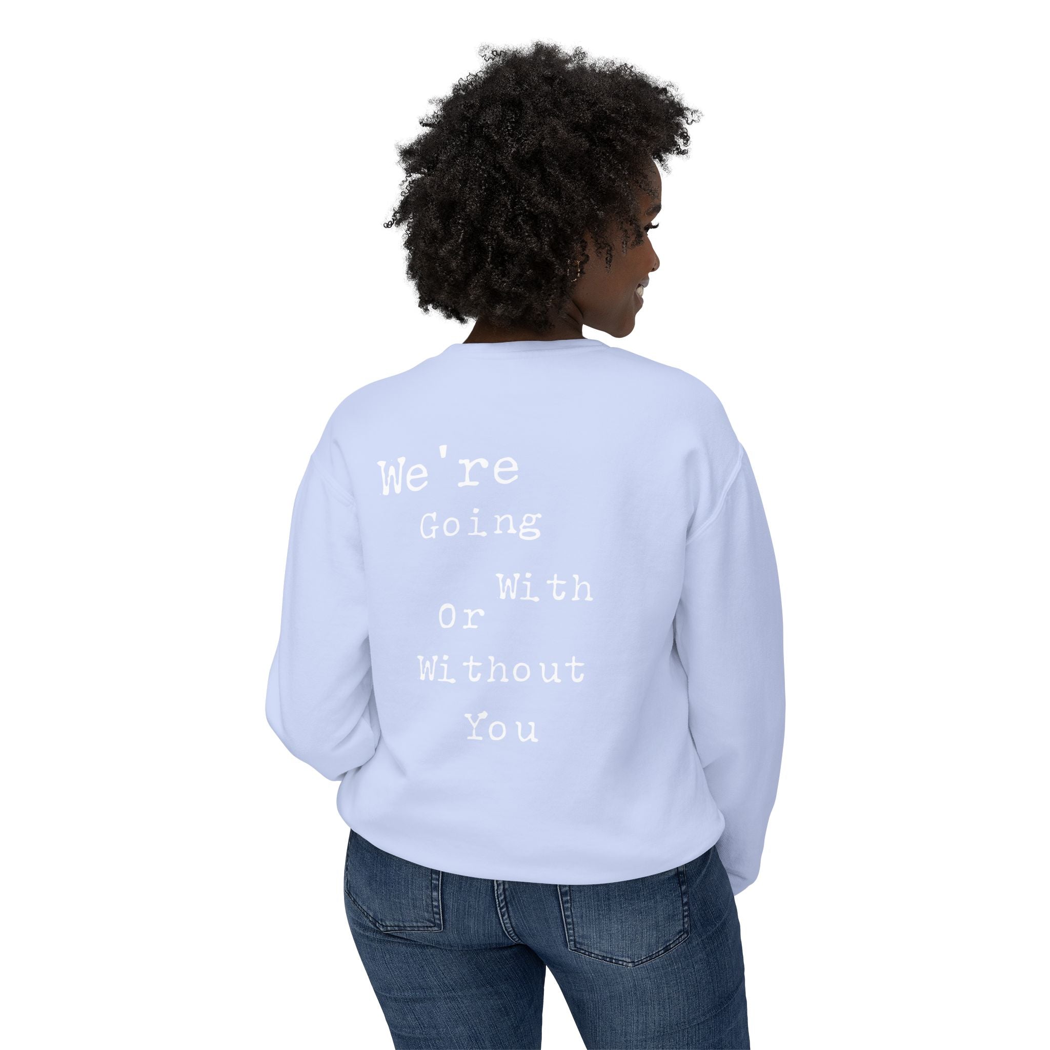 “We’re Going With or Without You” Motivational Pullover – Unisex Lightweight Crewneck Sweatshirt"